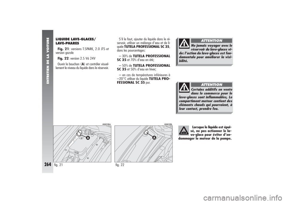 Alfa Romeo 156 2006  Notice dentretien (in French) ENTRETIEN DE LA VOITURE
264
LIQUIDE LAVE-GLACES/
LAVE-PHARESFig. 21: versions T.SPARK, 2.0 JTS et 
version gazole
Fig. 22: version 2.5 V6 24V
Ouvrir le bouchon (A) et contrôler visuel-
lement le nive