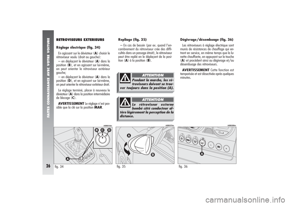 Alfa Romeo 156 2006 Notice dentretien (in French) FAITES CONNAISSANCE AVEC VOTRE VOITURE26
Repliage (fig. 35)
– En cas de besoin (par ex. quand l’en-
combrement du rétroviseur crée des diffi-
cultés dans un passage étroit), le rétroviseur
pe Alfa Romeo 156 2006 Notice dentretien (in French) FAITES CONNAISSANCE AVEC VOTRE VOITURE26
Repliage (fig. 35)
– En cas de besoin (par ex. quand l’en-
combrement du rétroviseur crée des diffi-
cultés dans un passage étroit), le rétroviseur
pe