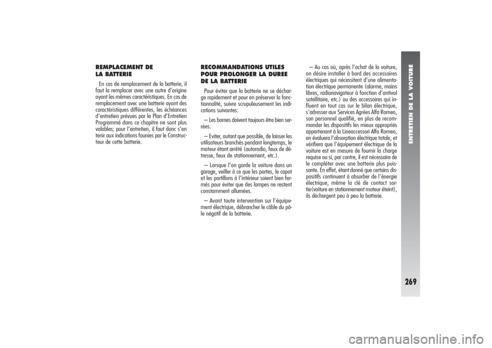 Alfa Romeo 156 2004  Notice dentretien (in French) ENTRETIEN DE LA VOITURE
269
RECOMMANDATIONS UTILES
POUR PROLONGER LA DUREE
DE LA BATTERIEPour éviter que la batterie ne se déchar-
ge rapidement et pour en préserver la fonc-
tionnalité, suivre sc