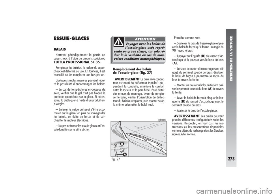 Alfa Romeo 156 2006 Notice dentretien (in French) ENTRETIEN DE LA VOITURE
273
Procéder comme suit:
– Soulever le bras de l’essuie-glace et pla-
cer le balai de façon qu’il forme un angle de
90° avec le bras.
– Appuyer sur l’agrafe (B) du Alfa Romeo 156 2006 Notice dentretien (in French) ENTRETIEN DE LA VOITURE
273
Procéder comme suit:
– Soulever le bras de l’essuie-glace et pla-
cer le balai de façon qu’il forme un angle de
90° avec le bras.
– Appuyer sur l’agrafe (B) du