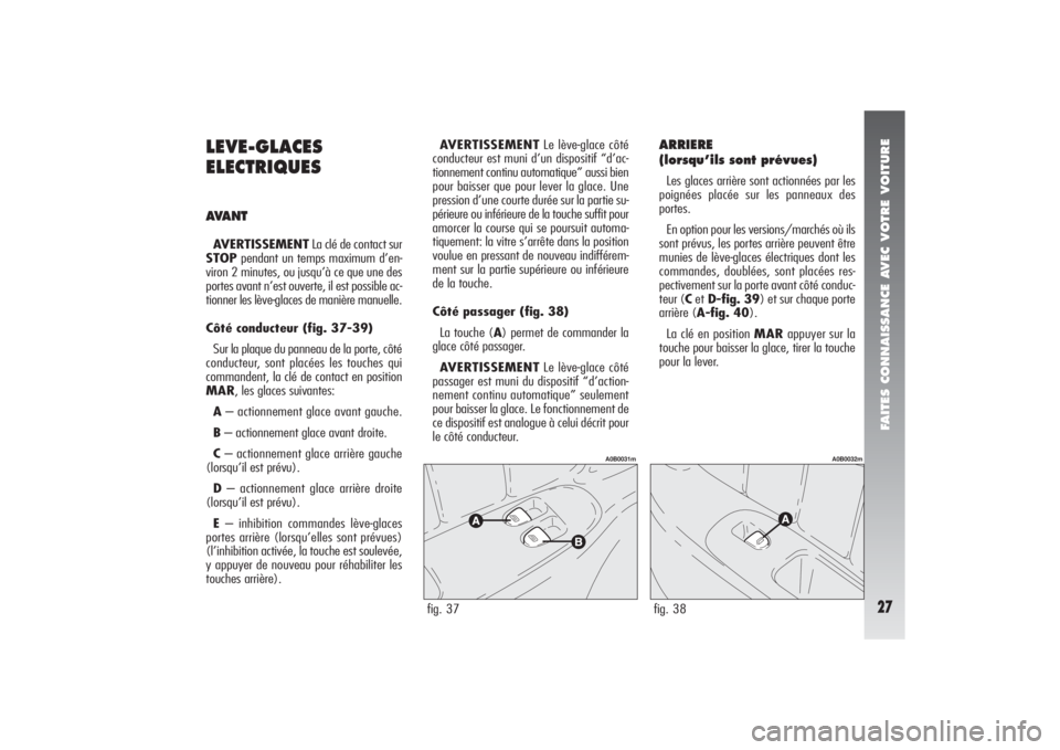 Alfa Romeo 156 2005  Notice dentretien (in French) FAITES CONNAISSANCE AVEC VOTRE VOITURE27
LEVE-GLACES
ELECTRIQUESAVANTAVERTISSEMENTLa clé de contact sur
STOPpendant un temps maximum d’en-
viron 2 minutes, ou jusqu’à ce que une des
portes avant