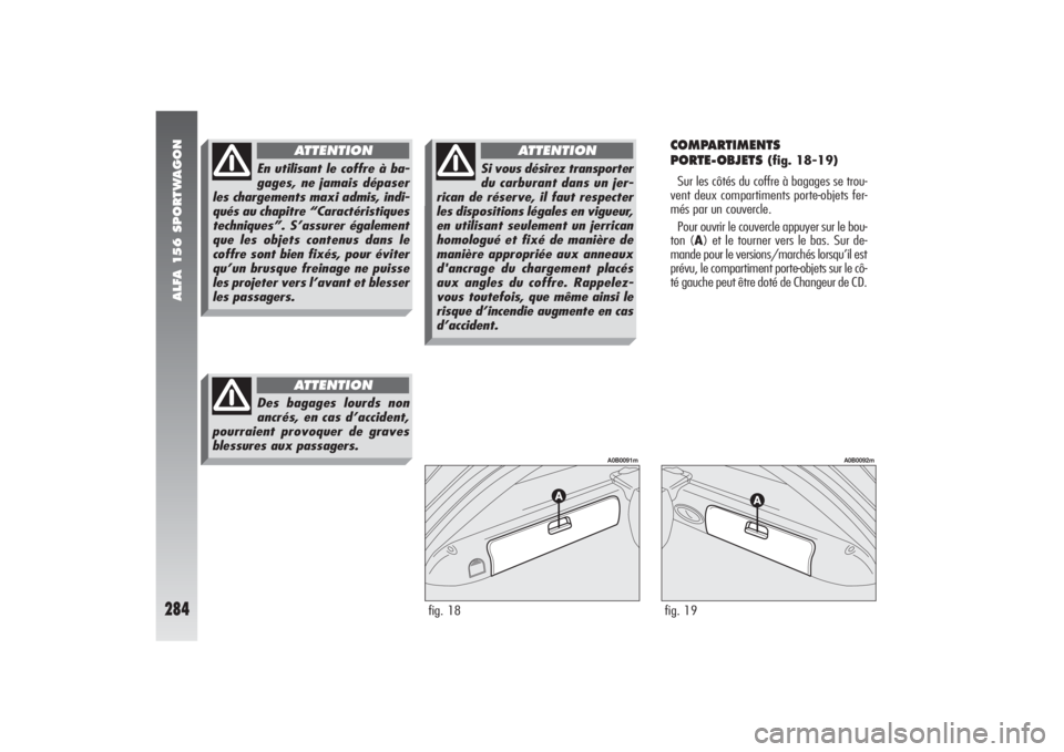 Alfa Romeo 156 2006  Notice dentretien (in French) ALFA 156 SPORTWAGON
284
COMPARTIMENTS 
PORTE-OBJETS 
(fig. 18-19)
Sur les côtés du coffre à bagages se trou-
vent deux compartiments porte-objets fer-
més par un couvercle.
Pour ouvrir le couvercl