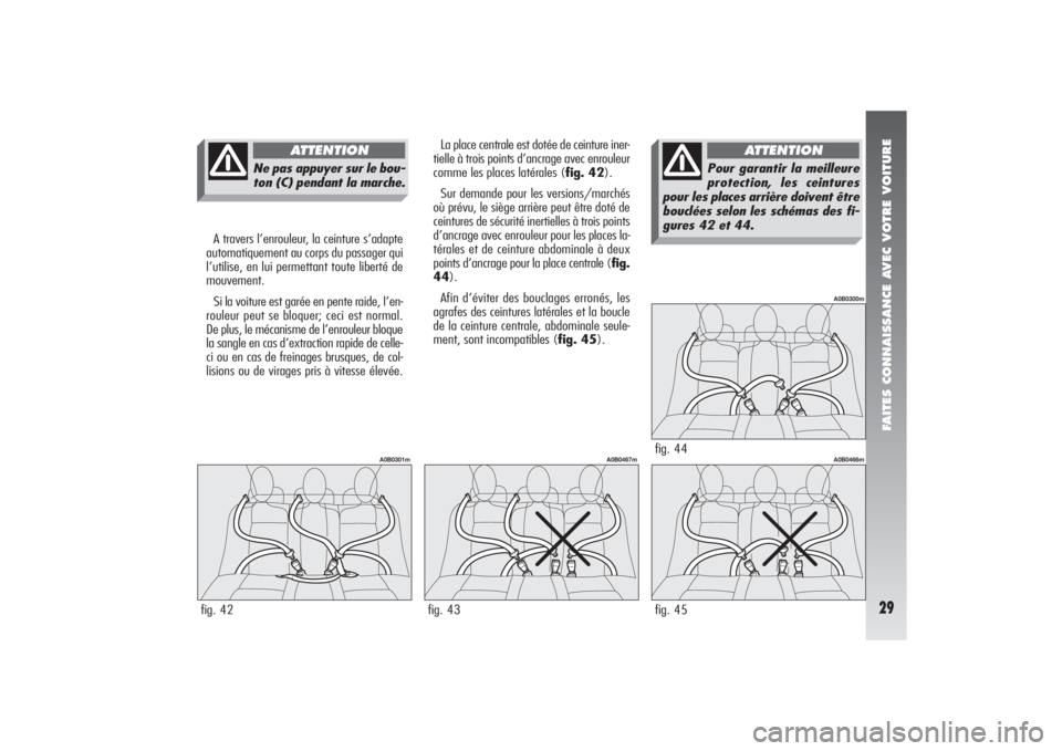 Alfa Romeo 156 2005  Notice dentretien (in French) FAITES CONNAISSANCE AVEC VOTRE VOITURE29
fig. 44
A0B0300m
A travers l’enrouleur, la ceinture s’adapte
automatiquement au corps du passager qui
l’utilise, en lui permettant toute liberté de
mouv