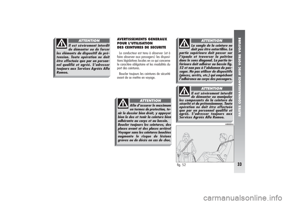 Alfa Romeo 156 2005  Notice dentretien (in French) FAITES CONNAISSANCE AVEC VOTRE VOITURE33
AVERTISSEMENTS GENERAUX
POUR L’UTILISATION 
DES CEINTURES DE SECURITELe conducteur est tenu à observer (et à
faire observer aux passagers) les disposi-
tio