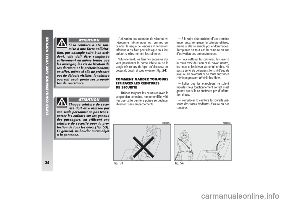 Alfa Romeo 156 2005  Notice dentretien (in French) FAITES CONNAISSANCE AVEC VOTRE VOITURE34
L’utilisation des ceintures de sécurité est
nécessaire même pour les femmes en-
ceintes: le risque de lésions est nettement
inférieur, aussi bien pour 
