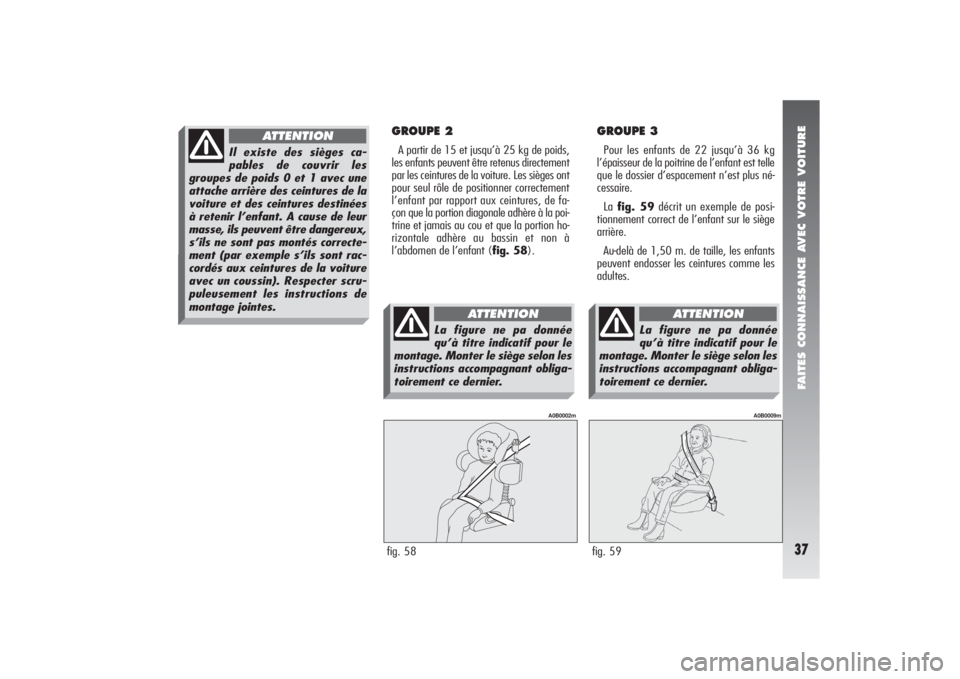 Alfa Romeo 156 2005  Notice dentretien (in French) FAITES CONNAISSANCE AVEC VOTRE VOITURE37
GROUPE 3Pour les enfants de 22 jusqu’à 36 kg
l’épaisseur de la poitrine de l’enfant est telle
que le dossier d’espacement n’est plus né-
cessaire.