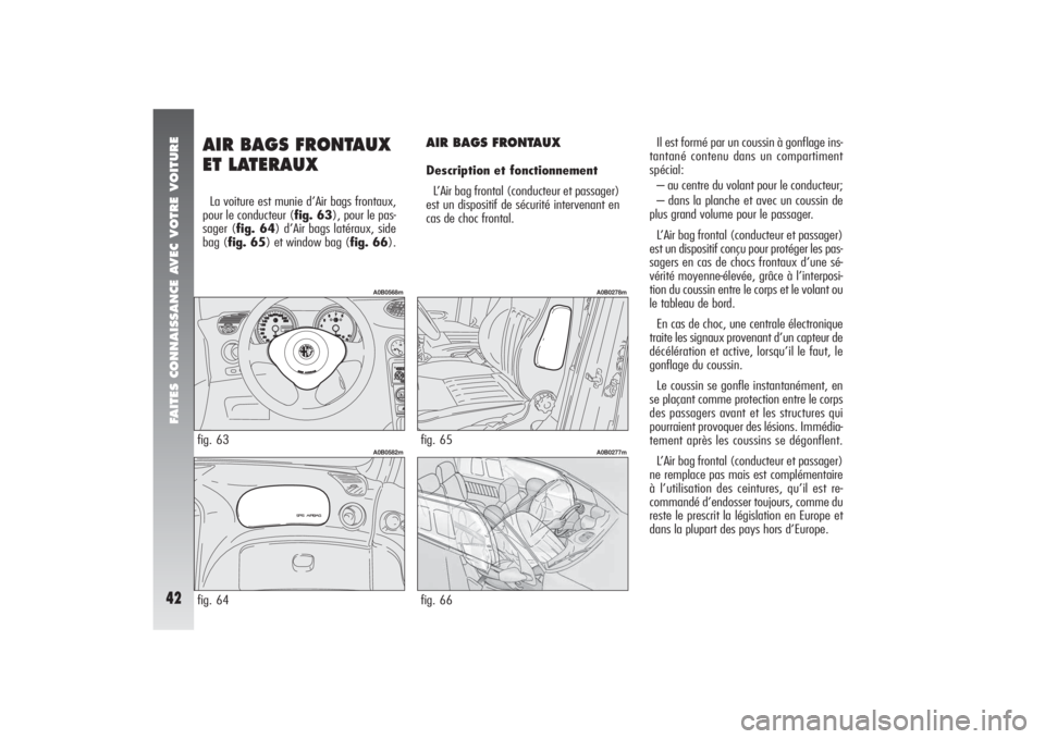 Alfa Romeo 156 2006  Notice dentretien (in French) FAITES CONNAISSANCE AVEC VOTRE VOITURE42
AIR BAGS FRONTAUX
ET LATERAUX La voiture est munie d’Air bags frontaux,
pour le conducteur (fig. 63), pour le pas-
sager (fig. 64) d’Air bags latéraux, si