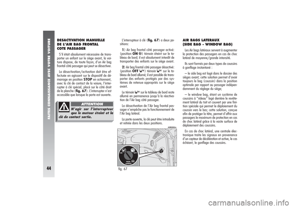 Alfa Romeo 156 2006  Notice dentretien (in French) FAITES CONNAISSANCE AVEC VOTRE VOITURE44
DESACTIVATION MANUELLE
DE L’AIR BAG FRONTAL 
COTE PASSAGERS’il était absolument nécessaire de trans-
porter un enfant sur le siège avant, la voi-
ture d
