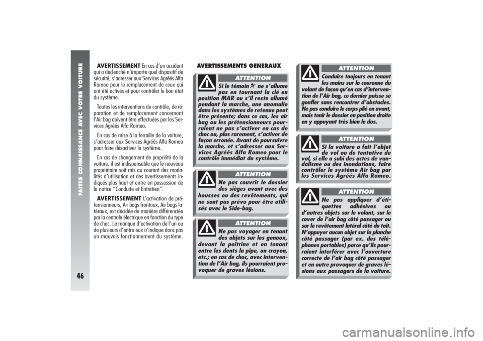 Alfa Romeo 156 2006  Notice dentretien (in French) FAITES CONNAISSANCE AVEC VOTRE VOITURE46
AVERTISSEMENTEn cas d’un accident
qui a déclenché n’importe quel dispositif de
sécurité, s’adresser aux Services Agréés Alfa
Romeo pour le remplace