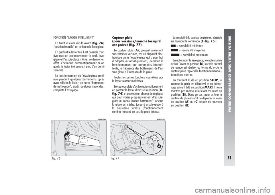 Alfa Romeo 156 2006  Notice dentretien (in French) FAITES CONNAISSANCE AVEC VOTRE VOITURE51
FONCTION “LAVAGE INTELLIGENT”
En tirant le levier vers le volant (fig. 76)
(position instable) on actionne le lave-glace.
En gardant le levier tiré il est