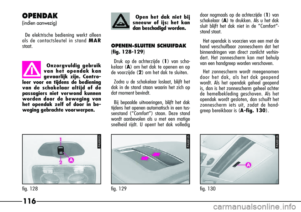 Alfa Romeo 156 2000 Instructieboek (in Dutch) 116
door nogmaals op de achterzijde (1) van
schakelaar (A ) te drukken. Als u het dak
sluit blijft het dak niet in de “Comfort”-
stand staat.
Het opendak is voorzien van een met de
hand verschuifb Alfa Romeo 156 2000 Instructieboek (in Dutch) 116
door nogmaals op de achterzijde (1) van
schakelaar (A ) te drukken. Als u het dak
sluit blijft het dak niet in de “Comfort”-
stand staat.
Het opendak is voorzien van een met de
hand verschuifb