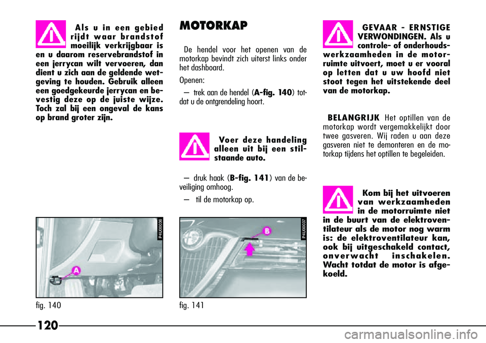 Alfa Romeo 156 2000 Instructieboek (in Dutch) 120
BELANGRIJKHet optillen van de
motorkap wordt vergemakkelijkt door
twee gasveren. Wij raden u aan deze
gasveren niet te demonteren en de mo-
torkap tijdens het optillen te begeleiden.
Kom bij het u Alfa Romeo 156 2000 Instructieboek (in Dutch) 120
BELANGRIJKHet optillen van de
motorkap wordt vergemakkelijkt door
twee gasveren. Wij raden u aan deze
gasveren niet te demonteren en de mo-
torkap tijdens het optillen te begeleiden.
Kom bij het u