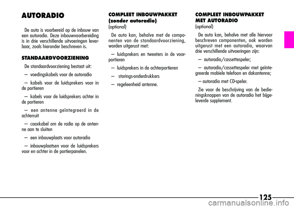 Alfa Romeo 156 2002 Instructieboek (in Dutch) 125
COMPLEET INBOUWPAKKET
(zonder autoradio)
(optional)
De auto kan, behalve met de compo-
nenten van de standaardvoorziening,
worden uitgerust met:
– luidsprekers en tweeters in de voor-
portieren
Alfa Romeo 156 2002 Instructieboek (in Dutch) 125
COMPLEET INBOUWPAKKET
(zonder autoradio)
(optional)
De auto kan, behalve met de compo-
nenten van de standaardvoorziening,
worden uitgerust met:
– luidsprekers en tweeters in de voor-
portieren