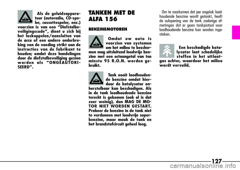 Alfa Romeo 156 2001  Instructieboek (in Dutch) 127
Tank nooit loodhouden-
de benzine omdat hier-
door de katalysator on-
herstelbaar kan beschadigen. Als
in de tank loodhoudende benzine
terecht is gekomen (ook al is dat
zeer weinig), dan MAG DE MO