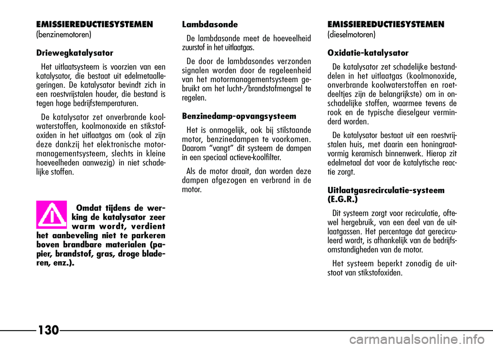 Alfa Romeo 156 2000 Instructieboek (in Dutch) 130
EMISSIEREDUCTIESYSTEMEN
(dieselmotoren)
Oxidatie-katalysatorDe katalysator zet schadelijke bestand-
delen in het uitlaatgas (koolmonoxide,
onverbrande koolwaterstoffen en roet-
deeltjes zijn de be Alfa Romeo 156 2000 Instructieboek (in Dutch) 130
EMISSIEREDUCTIESYSTEMEN
(dieselmotoren)
Oxidatie-katalysatorDe katalysator zet schadelijke bestand-
delen in het uitlaatgas (koolmonoxide,
onverbrande koolwaterstoffen en roet-
deeltjes zijn de be