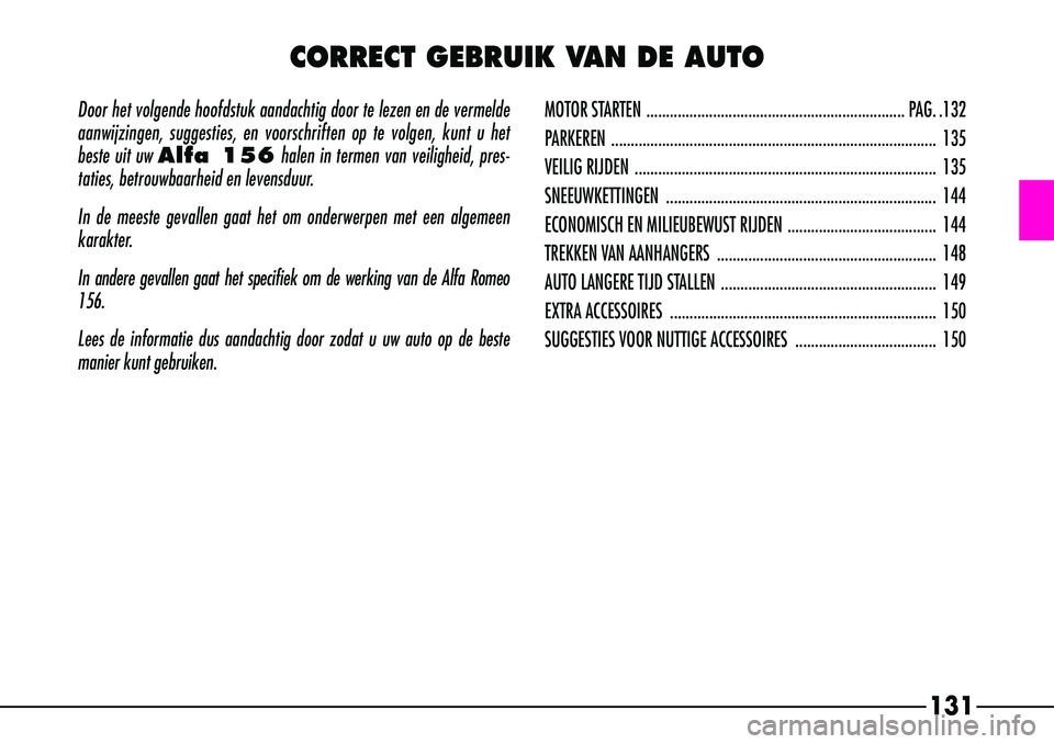 Alfa Romeo 156 2000 Instructieboek (in Dutch) 131
Door het volgende hoofdstuk aandachtig door te lezen en de vermelde
aanwijzingen, suggesties, en voorschriften op te volgen, kunt u het
beste uit uw
Alfa 156halen in termen van veiligheid, pres-
Alfa Romeo 156 2000 Instructieboek (in Dutch) 131
Door het volgende hoofdstuk aandachtig door te lezen en de vermelde
aanwijzingen, suggesties, en voorschriften op te volgen, kunt u het
beste uit uw
Alfa 156halen in termen van veiligheid, pres-