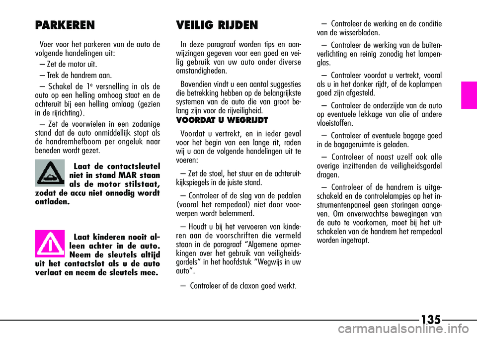 Alfa Romeo 156 2000 Instructieboek (in Dutch) 135
VEILIG RIJDEN
In deze paragraaf worden tips en aan-
wijzingen gegeven voor een goed en vei-
lig gebruik van uw auto onder diverse
omstandigheden.
Bovendien vindt u een aantal suggesties
die betrek Alfa Romeo 156 2000 Instructieboek (in Dutch) 135
VEILIG RIJDEN
In deze paragraaf worden tips en aan-
wijzingen gegeven voor een goed en vei-
lig gebruik van uw auto onder diverse
omstandigheden.
Bovendien vindt u een aantal suggesties
die betrek