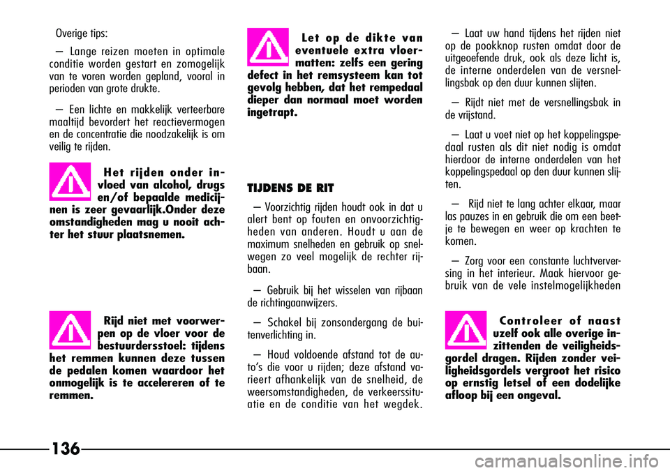 Alfa Romeo 156 2000 Instructieboek (in Dutch) 136
Overige tips:
–Lange reizen moeten in optimale
conditie worden gestart en zomogelijk
van te voren worden gepland, vooral in
perioden van grote drukte.
– Een lichte en makkelijk verteerbare
maa Alfa Romeo 156 2000 Instructieboek (in Dutch) 136
Overige tips:
–Lange reizen moeten in optimale
conditie worden gestart en zomogelijk
van te voren worden gepland, vooral in
perioden van grote drukte.
– Een lichte en makkelijk verteerbare
maa