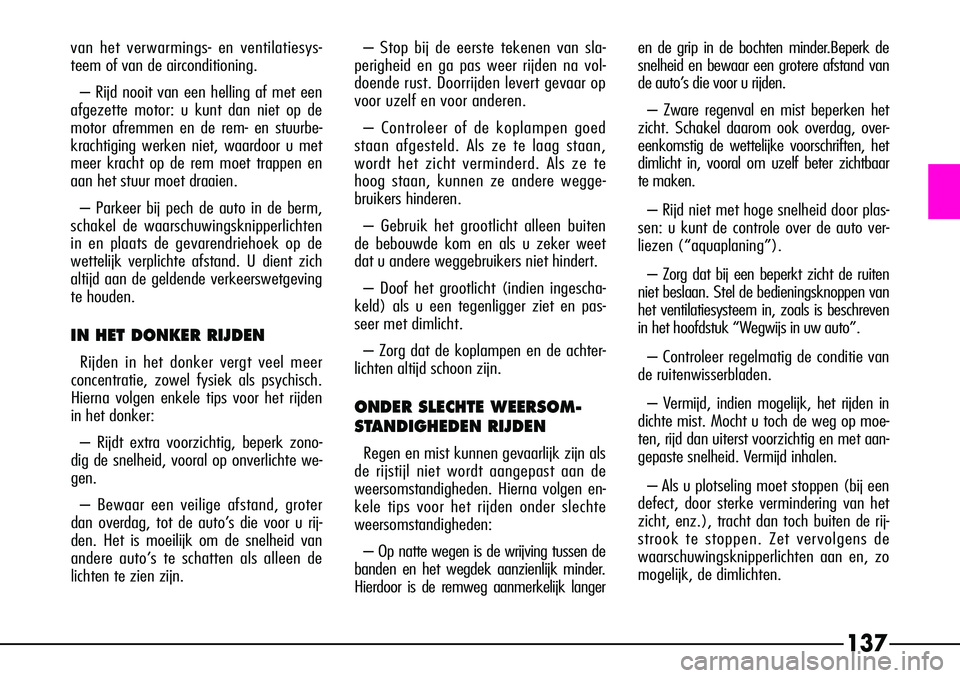 Alfa Romeo 156 2000 Instructieboek (in Dutch) 137
van het verwarmings- en ventilatiesys-
teem of van de airconditioning.– Rijd nooit van een helling af met een
afgezette motor: u kunt dan niet op de
motor afremmen en de rem- en stuurbe-
krachti Alfa Romeo 156 2000 Instructieboek (in Dutch) 137
van het verwarmings- en ventilatiesys-
teem of van de airconditioning.– Rijd nooit van een helling af met een
afgezette motor: u kunt dan niet op de
motor afremmen en de rem- en stuurbe-
krachti