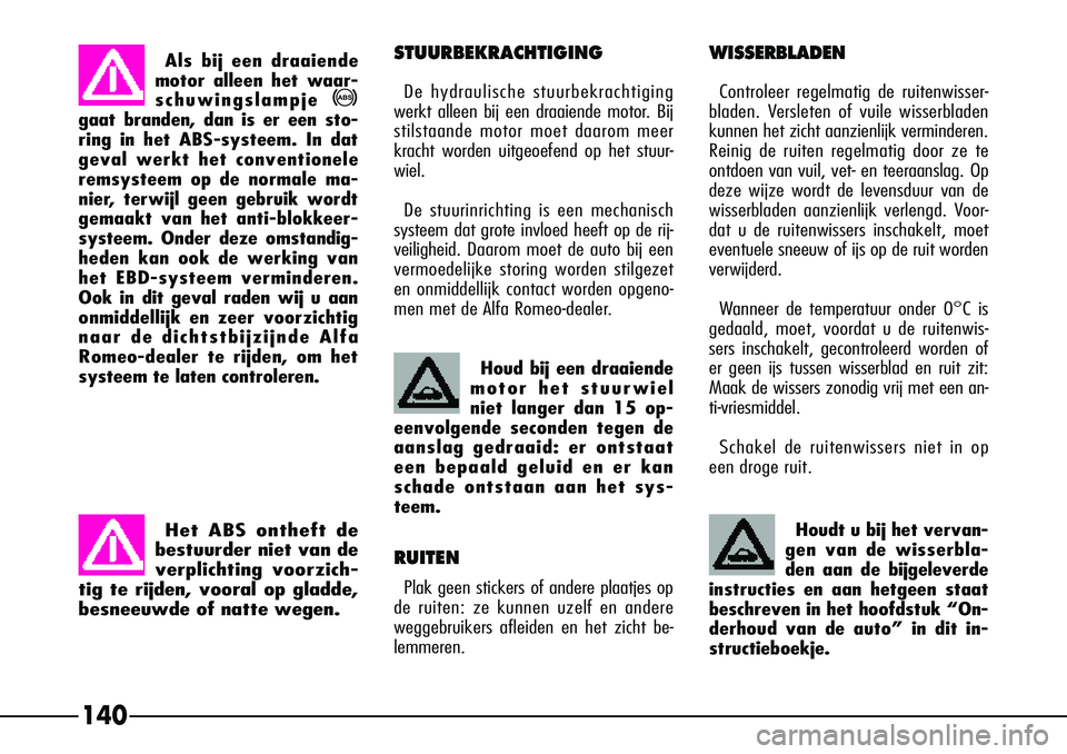 Alfa Romeo 156 2000 Instructieboek (in Dutch) 140
STUURBEKRACHTIGING
De hydraulische stuurbekrachtiging
werkt alleen bij een draaiende motor. Bij
stilstaande motor moet daarom meer
kracht worden uitgeoefend op het stuur-
wiel.
De stuurinrichting Alfa Romeo 156 2000 Instructieboek (in Dutch) 140
STUURBEKRACHTIGING
De hydraulische stuurbekrachtiging
werkt alleen bij een draaiende motor. Bij
stilstaande motor moet daarom meer
kracht worden uitgeoefend op het stuur-
wiel.
De stuurinrichting