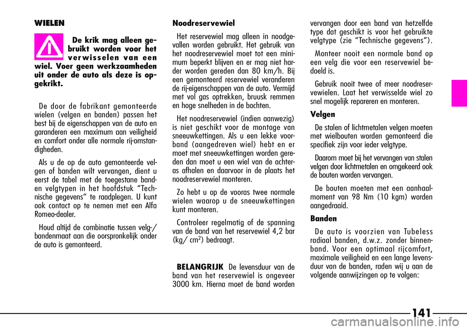 Alfa Romeo 156 2002  Instructieboek (in Dutch) 141
WIELEN
De door de fabrikant gemonteerde
wielen (velgen en banden) passen het
best bij de eigenschappen van de auto en
garanderen een maximum aan veiligheid
en comfort onder alle normale rij-omstan