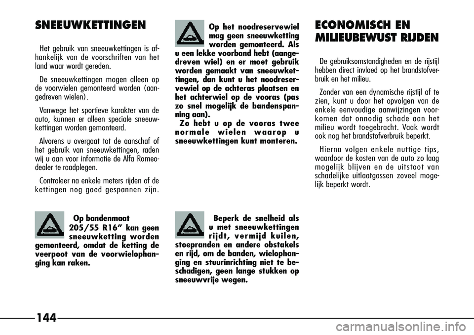 Alfa Romeo 156 2000 Instructieboek (in Dutch) 144
SNEEUWKETTINGEN
Het gebruik van sneeuwkettingen is af-
hankelijk van de voorschriften van het
land waar wordt gereden.
De sneeuwkettingen mogen alleen op
de voorwielen gemonteerd worden (aan-
gedr Alfa Romeo 156 2000 Instructieboek (in Dutch) 144
SNEEUWKETTINGEN
Het gebruik van sneeuwkettingen is af-
hankelijk van de voorschriften van het
land waar wordt gereden.
De sneeuwkettingen mogen alleen op
de voorwielen gemonteerd worden (aan-
gedr