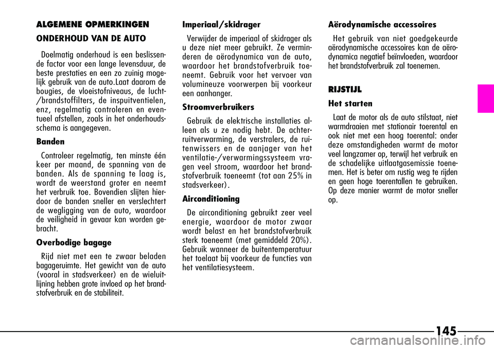 Alfa Romeo 156 2000 Instructieboek (in Dutch) 145
ALGEMENE OPMERKINGEN
ONDERHOUD VAN DE AUTODoelmatig onderhoud is een beslissen-
de factor voor een lange levensduur, de
beste prestaties en een zo zuinig moge-
lijk gebruik van de auto.Laat daarom Alfa Romeo 156 2000 Instructieboek (in Dutch) 145
ALGEMENE OPMERKINGEN
ONDERHOUD VAN DE AUTODoelmatig onderhoud is een beslissen-
de factor voor een lange levensduur, de
beste prestaties en een zo zuinig moge-
lijk gebruik van de auto.Laat daarom