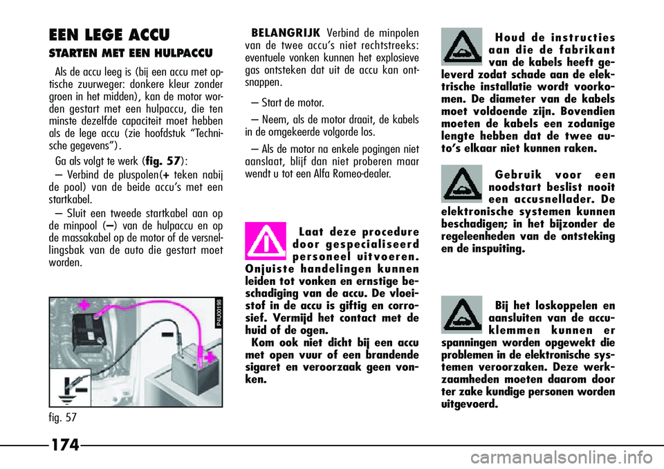 Alfa Romeo 156 2000 Instructieboek (in Dutch) EEN LEGE ACCU
STARTEN MET EEN HULPACCU
Als de accu leeg is (bij een accu met op-
tische zuurweger: donkere kleur zonder
groen in het midden), kan de motor wor-
den gestart met een hulpaccu, die ten
m Alfa Romeo 156 2000 Instructieboek (in Dutch) EEN LEGE ACCU
STARTEN MET EEN HULPACCU
Als de accu leeg is (bij een accu met op-
tische zuurweger: donkere kleur zonder
groen in het midden), kan de motor wor-
den gestart met een hulpaccu, die ten
m
