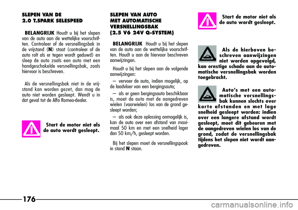 Alfa Romeo 156 2000 Instructieboek (in Dutch) SLEPEN VAN DE
2.0 T.SPARK SELESPEED
BELANGRIJKHoudt u bij het slepen
van de auto aan de wettelijke voorschrif-
ten. Controleer of de versnellingsbak in
de vrijstand (N ) staat (controleer of de
auto Alfa Romeo 156 2000 Instructieboek (in Dutch) SLEPEN VAN DE
2.0 T.SPARK SELESPEED
BELANGRIJKHoudt u bij het slepen
van de auto aan de wettelijke voorschrif-
ten. Controleer of de versnellingsbak in
de vrijstand (N ) staat (controleer of de
auto