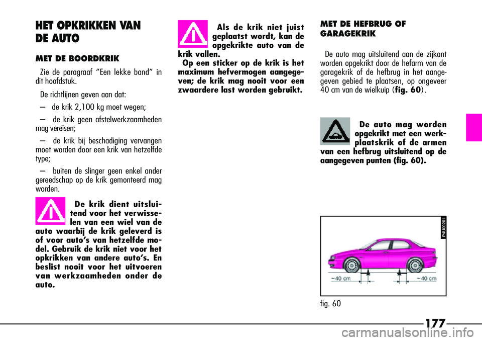 Alfa Romeo 156 2000 Instructieboek (in Dutch) 177
HET OPKRIKKEN VAN
DE AUTO
MET DE BOORDKRIK
Zie de paragraaf “Een lekke band” in
dit hoofdstuk.
De richtlijnen geven aan dat:
– de krik 2,100 kg moet wegen;
– de krik geen afstelwerkzaam Alfa Romeo 156 2000 Instructieboek (in Dutch) 177
HET OPKRIKKEN VAN
DE AUTO
MET DE BOORDKRIK
Zie de paragraaf “Een lekke band” in
dit hoofdstuk.
De richtlijnen geven aan dat:
– de krik 2,100 kg moet wegen;
– de krik geen afstelwerkzaam