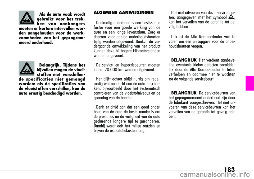 Alfa Romeo 156 2003 Instructieboek (in Dutch) 183
ALGEMENE AANWIJZINGEN
Doelmatig onderhoud is een beslissende
factor voor een goede werking van de
auto en een lange levensduur. Zorg er
daarom voor dat de onderhoudsbeurten
tijdig worden uitgevoer Alfa Romeo 156 2003 Instructieboek (in Dutch) 183
ALGEMENE AANWIJZINGEN
Doelmatig onderhoud is een beslissende
factor voor een goede werking van de
auto en een lange levensduur. Zorg er
daarom voor dat de onderhoudsbeurten
tijdig worden uitgevoer
