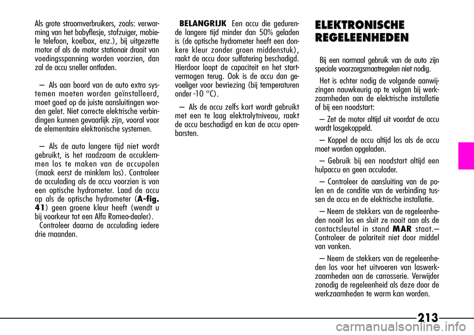 Alfa Romeo 156 2000 Instructieboek (in Dutch) 213
Als grote stroomverbruikers, zoals: verwar-
ming van het babyflesje, stofzuiger, mobie-
le telefoon, koelbox, enz.), bij uitgezette
motor of als de motor stationair draait van
voedingsspanning wor Alfa Romeo 156 2000 Instructieboek (in Dutch) 213
Als grote stroomverbruikers, zoals: verwar-
ming van het babyflesje, stofzuiger, mobie-
le telefoon, koelbox, enz.), bij uitgezette
motor of als de motor stationair draait van
voedingsspanning wor