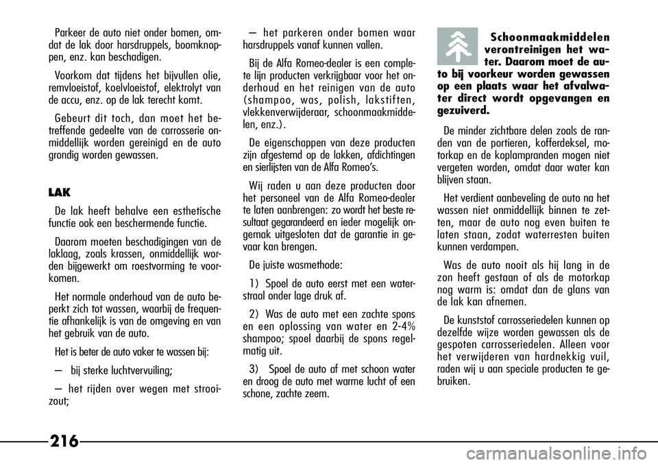 Alfa Romeo 156 2000 Instructieboek (in Dutch) 216
Parkeer de auto niet onder bomen, om-
dat de lak door harsdruppels, boomknop-
pen, enz. kan beschadigen.
Voorkom dat tijdens het bijvullen olie,
remvloeistof, koelvloeistof, elektrolyt van
de accu Alfa Romeo 156 2000 Instructieboek (in Dutch) 216
Parkeer de auto niet onder bomen, om-
dat de lak door harsdruppels, boomknop-
pen, enz. kan beschadigen.
Voorkom dat tijdens het bijvullen olie,
remvloeistof, koelvloeistof, elektrolyt van
de accu