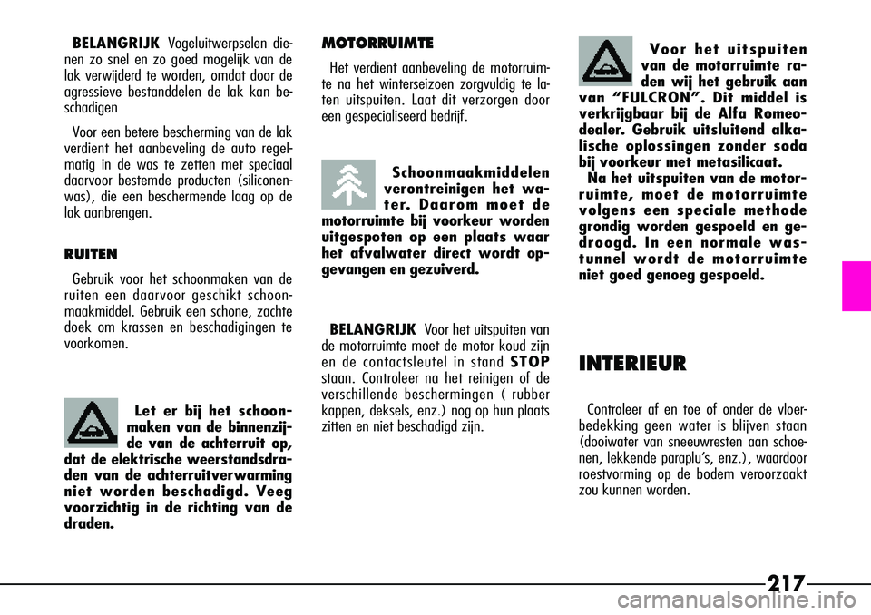 Alfa Romeo 156 2000 Instructieboek (in Dutch) 217
MOTORRUIMTE
Het verdient aanbeveling de motorruim-
te na het winterseizoen zorgvuldig te la-
ten uitspuiten. Laat dit verzorgen door
een gespecialiseerd bedrijf.
BELANGRIJK Voor het uitspuiten van Alfa Romeo 156 2000 Instructieboek (in Dutch) 217
MOTORRUIMTE
Het verdient aanbeveling de motorruim-
te na het winterseizoen zorgvuldig te la-
ten uitspuiten. Laat dit verzorgen door
een gespecialiseerd bedrijf.
BELANGRIJK Voor het uitspuiten van
