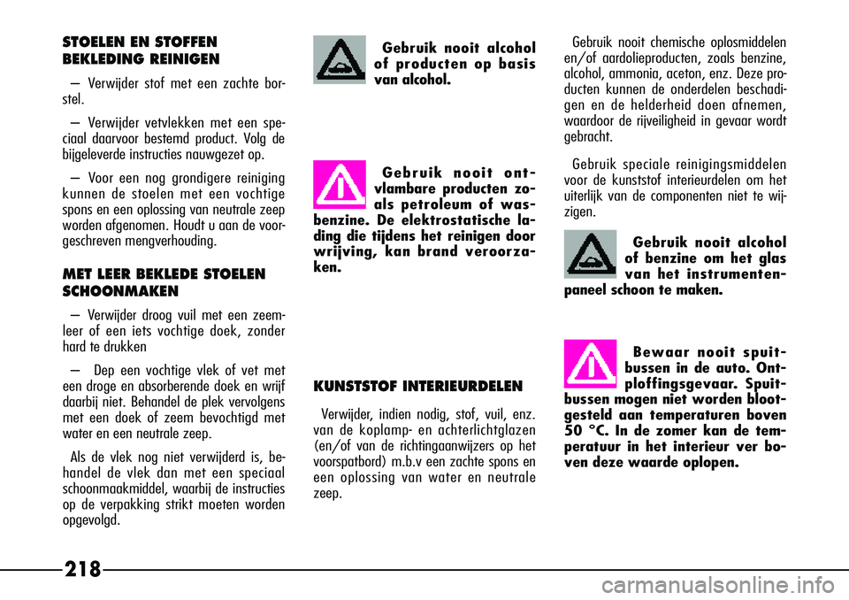 Alfa Romeo 156 2000 Instructieboek (in Dutch) 218
Gebruik nooit alcohol
of benzine om het glas
van het instrumenten-
paneel schoon te maken.
Bewaar nooit spuit-
bussen in de auto. Ont-
ploffingsgevaar. Spuit-
bussen mogen niet worden bloot-
geste Alfa Romeo 156 2000 Instructieboek (in Dutch) 218
Gebruik nooit alcohol
of benzine om het glas
van het instrumenten-
paneel schoon te maken.
Bewaar nooit spuit-
bussen in de auto. Ont-
ploffingsgevaar. Spuit-
bussen mogen niet worden bloot-
geste