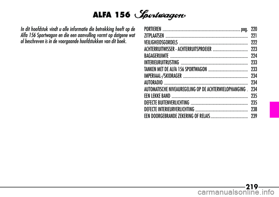 Alfa Romeo 156 2000 Instructieboek (in Dutch) 219
In dit hoofdstuk vindt u alle informatie die betrekking heeft op de
Alfa 156 Sportwagon en die een aanvulling vormt op datgene wat
al beschreven is in de voorgaande hoofdstukken van dit boek.PORTI Alfa Romeo 156 2000 Instructieboek (in Dutch) 219
In dit hoofdstuk vindt u alle informatie die betrekking heeft op de
Alfa 156 Sportwagon en die een aanvulling vormt op datgene wat
al beschreven is in de voorgaande hoofdstukken van dit boek.PORTI