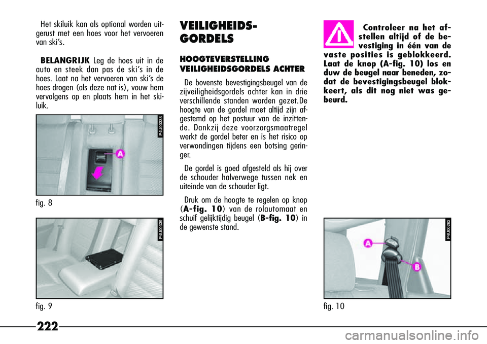 Alfa Romeo 156 2000 Instructieboek (in Dutch) 222
Het skiluik kan als optional worden uit-
gerust met een hoes voor het vervoeren
van ski’s.
BELANGRIJK Leg de hoes uit in de
auto en steek dan pas de ski’s in de
hoes. Laat na het vervoeren va Alfa Romeo 156 2000 Instructieboek (in Dutch) 222
Het skiluik kan als optional worden uit-
gerust met een hoes voor het vervoeren
van ski’s.
BELANGRIJK Leg de hoes uit in de
auto en steek dan pas de ski’s in de
hoes. Laat na het vervoeren va