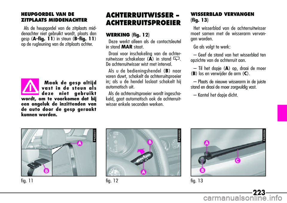 Alfa Romeo 156 2000 Instructieboek (in Dutch) 223
HEUPGORDEL VAN DE
ZITPLAATS MIDDENACHTER
Als de heupgordel van de zitplaats mid-
denachter niet gebruikt wordt, plaats dan
gesp (A-fig. 11) in steun (B-fig. 11)
op de rugleuning van de zitplaats a Alfa Romeo 156 2000 Instructieboek (in Dutch) 223
HEUPGORDEL VAN DE
ZITPLAATS MIDDENACHTER
Als de heupgordel van de zitplaats mid-
denachter niet gebruikt wordt, plaats dan
gesp (A-fig. 11) in steun (B-fig. 11)
op de rugleuning van de zitplaats a
