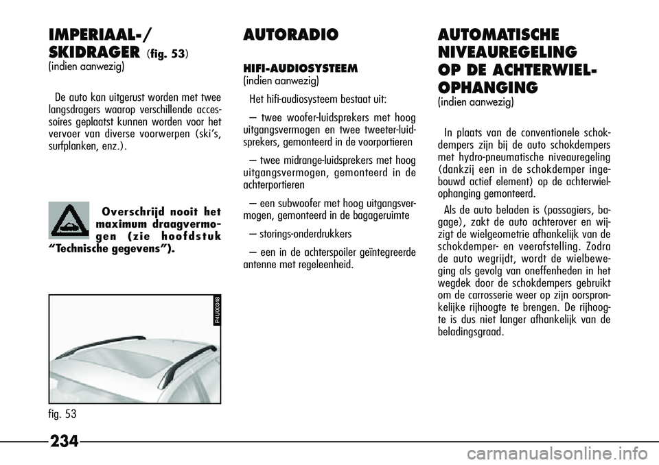 Alfa Romeo 156 2002  Instructieboek (in Dutch) 234
IMPERIAAL-/
SKIDRAGER 
(fig. 53)
(indien aanwezig)
De auto kan uitgerust worden met twee
langsdragers waarop verschillende acces-
soires geplaatst kunnen worden voor het
vervoer van diverse voorwe