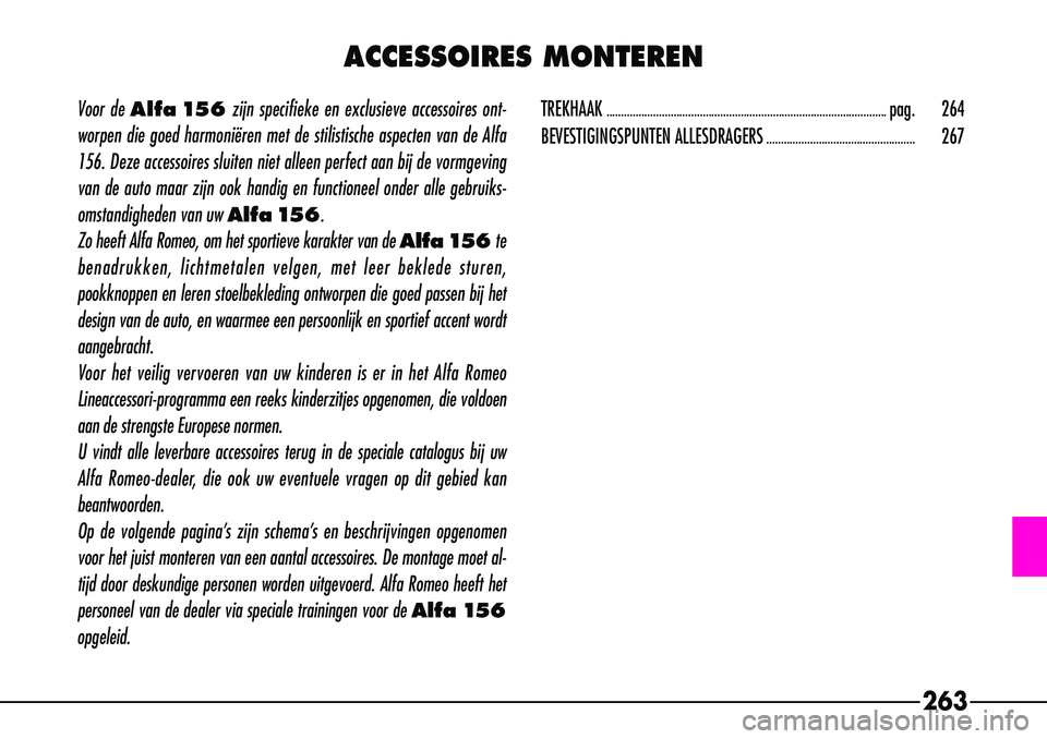 Alfa Romeo 156 2002  Instructieboek (in Dutch) 263
Voor de Alfa 156zijn specifieke en exclusieve accessoires ont-
worpen die goed harmoniëren met de stilistische aspecten van de Alfa
156. Deze accessoires sluiten niet alleen perfect aan bij de vo