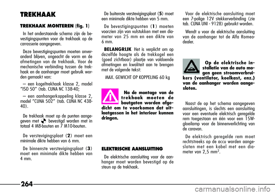 Alfa Romeo 156 2002  Instructieboek (in Dutch) 264
TREKHAAK
TREKHAAK MONTEREN 
(fig. 1)
In het onderstaande schema zijn de be-
vestigingspunten voor de trekhaak op de
carrosserie aangegeven.
Deze bevestigingspunten moeten onver-
anderd blijven, on