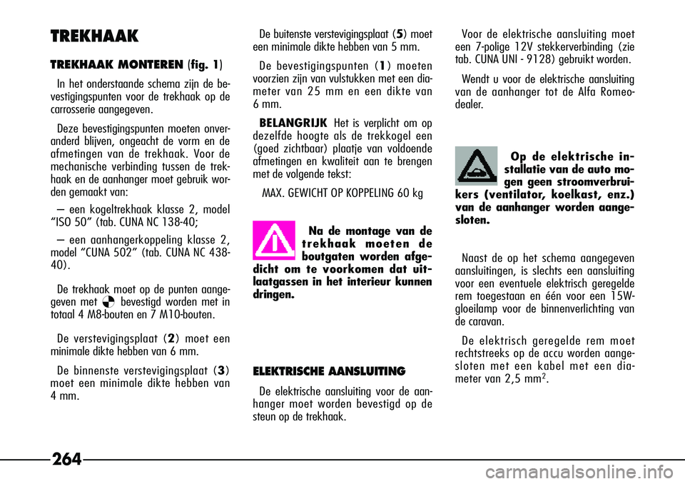 Alfa Romeo 156 2000 Instructieboek (in Dutch) 264
TREKHAAK
TREKHAAK MONTEREN
(fig. 1)
In het onderstaande schema zijn de be-
vestigingspunten voor de trekhaak op de
carrosserie aangegeven.
Deze bevestigingspunten moeten onver-
anderd blijven, on Alfa Romeo 156 2000 Instructieboek (in Dutch) 264
TREKHAAK
TREKHAAK MONTEREN
(fig. 1)
In het onderstaande schema zijn de be-
vestigingspunten voor de trekhaak op de
carrosserie aangegeven.
Deze bevestigingspunten moeten onver-
anderd blijven, on