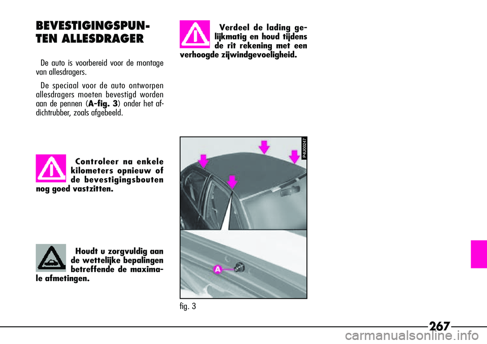 Alfa Romeo 156 2002  Instructieboek (in Dutch) 267
BEVESTIGINGSPUN-
TEN ALLESDRAGER
De auto is voorbereid voor de montage
van allesdragers.
De speciaal voor de auto ontworpen
allesdragers moeten bevestigd worden
aan de pennen ( A-fig. 3) onder het