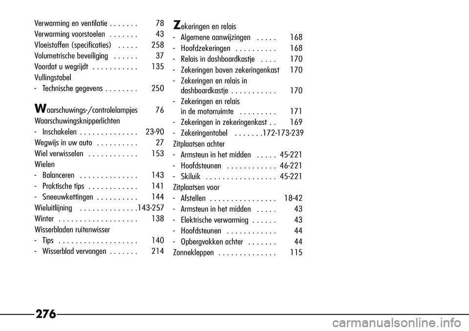 Alfa Romeo 156 2002  Instructieboek (in Dutch) 276
Verwarming en ventilatie . . . . . . . 78
Ver warming voorstoelen  . . . . . . . 43
Vloeistoffen (specificaties)   . . . . . 258
V olumetrische beveiliging   . . . . . . 37
V oordat u wegrijdt  . 