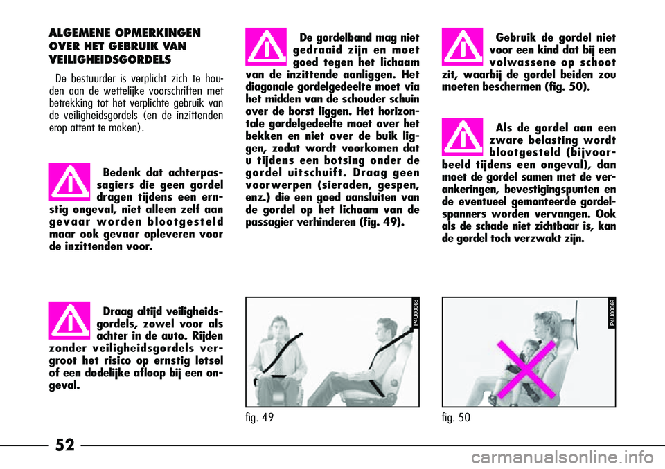 Alfa Romeo 156 2002 Instructieboek (in Dutch) 52
ALGEMENE OPMERKINGEN
OVER HET GEBRUIK VAN
VEILIGHEIDSGORDELS
De bestuurder is verplicht zich te hou-
den aan de wettelijke voorschriften met
betrekking tot het verplichte gebruik van
de veiligheid Alfa Romeo 156 2002 Instructieboek (in Dutch) 52
ALGEMENE OPMERKINGEN
OVER HET GEBRUIK VAN
VEILIGHEIDSGORDELS
De bestuurder is verplicht zich te hou-
den aan de wettelijke voorschriften met
betrekking tot het verplichte gebruik van
de veiligheid