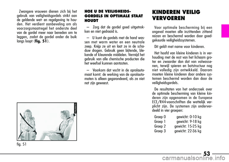 Alfa Romeo 156 2002 Instructieboek (in Dutch) 53
KINDEREN VEILIG
VERVOEREN
Voor optimale bescherming bij een
ongeval moeten alle inzittenden zittend
reizen en beschermd worden door goed-
gekeurde veiligheidssystemen.
Dit geldt met name voor kinde Alfa Romeo 156 2002 Instructieboek (in Dutch) 53
KINDEREN VEILIG
VERVOEREN
Voor optimale bescherming bij een
ongeval moeten alle inzittenden zittend
reizen en beschermd worden door goed-
gekeurde veiligheidssystemen.
Dit geldt met name voor kinde