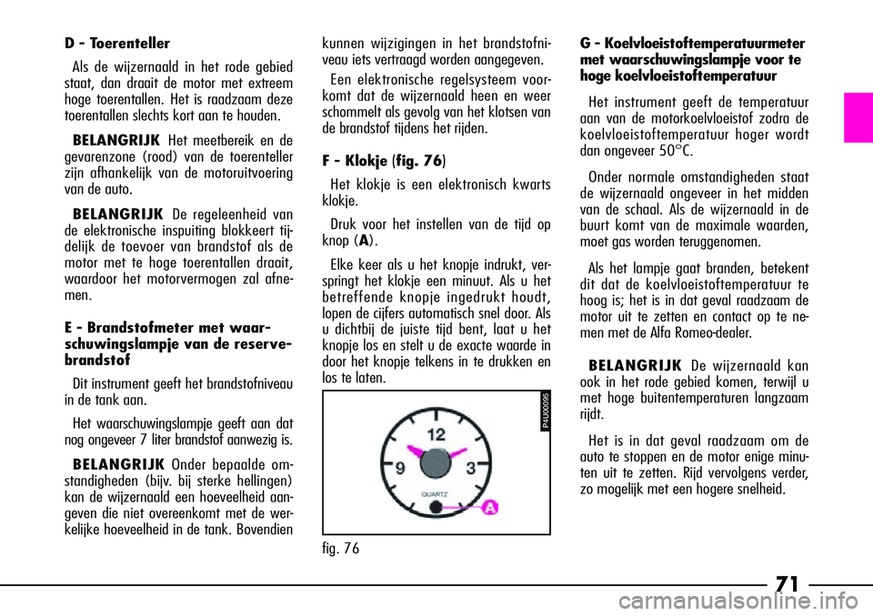 Alfa Romeo 156 2000 Instructieboek (in Dutch) 71
G - Koelvloeistoftemperatuurmeter
met waarschuwingslampje voor te
hoge koelvloeistoftemperatuurHet instrument geeft de temperatuur
aan van de motorkoelvloeistof zodra de
koelvloeistoftemperatuur ho Alfa Romeo 156 2000 Instructieboek (in Dutch) 71
G - Koelvloeistoftemperatuurmeter
met waarschuwingslampje voor te
hoge koelvloeistoftemperatuurHet instrument geeft de temperatuur
aan van de motorkoelvloeistof zodra de
koelvloeistoftemperatuur ho