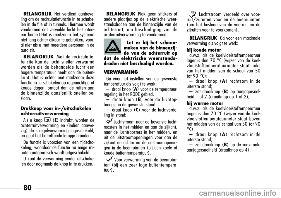 Alfa Romeo 156 2000 Instructieboek (in Dutch) 80
BELANGRIJKHet verdient aanbeve-
ling om de recirculatiefunctie in te schake-
len in de file of in tunnels. Hiermee wordt
voorkomen dat vervuilde lucht het interi-
eur bereikt.Het is raadzaam het sy Alfa Romeo 156 2000 Instructieboek (in Dutch) 80
BELANGRIJKHet verdient aanbeve-
ling om de recirculatiefunctie in te schake-
len in de file of in tunnels. Hiermee wordt
voorkomen dat vervuilde lucht het interi-
eur bereikt.Het is raadzaam het sy