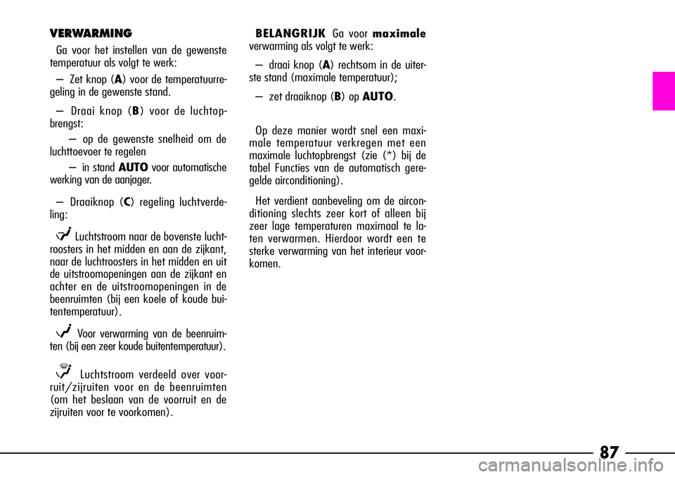 Alfa Romeo 156 2000 Instructieboek (in Dutch) 87
BELANGRIJKGa voor maximale
verwarming als volgt te werk:
– draai knop ( A) rechtsom in de uiter-
ste stand (maximale temperatuur);
– zet draaiknop ( B) op AUTO.
Op deze manier wordt snel een ma Alfa Romeo 156 2000 Instructieboek (in Dutch) 87
BELANGRIJKGa voor maximale
verwarming als volgt te werk:
– draai knop ( A) rechtsom in de uiter-
ste stand (maximale temperatuur);
– zet draaiknop ( B) op AUTO.
Op deze manier wordt snel een ma
