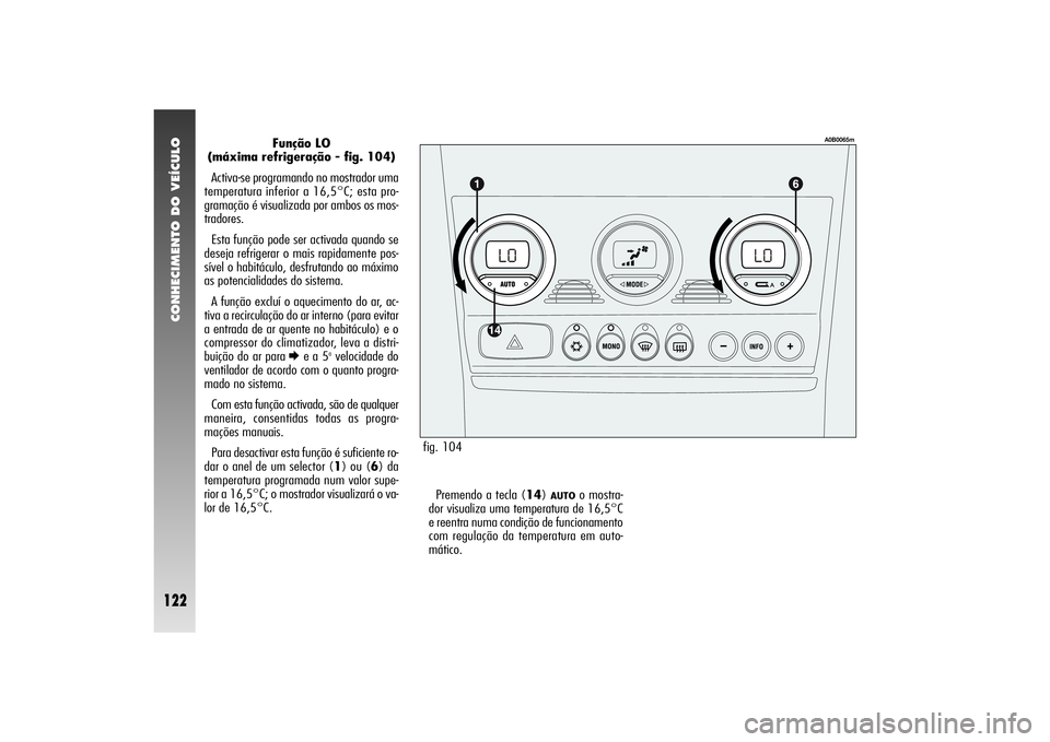 Alfa Romeo 156 2004  Manual de Uso e Manutenção (in Portuguese) CONHECIMENTO DO VEÍCULO
122
Função LO
(máxima refrigeração - fig. 104)
Activa-se programando no mostrador uma
temperatura inferior a 16,5°C; esta pro-
gramação é visualizada por ambos os mos